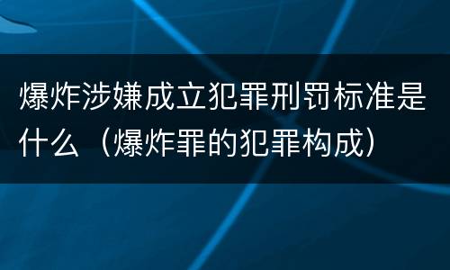 爆炸涉嫌成立犯罪刑罚标准是什么（爆炸罪的犯罪构成）
