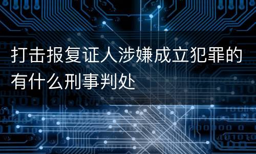 打击报复证人涉嫌成立犯罪的有什么刑事判处