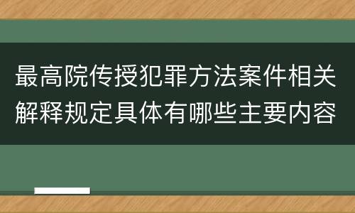 最高院传授犯罪方法案件相关解释规定具体有哪些主要内容