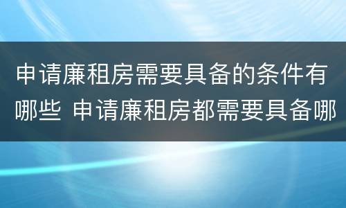 申请廉租房需要具备的条件有哪些 申请廉租房都需要具备哪些条件