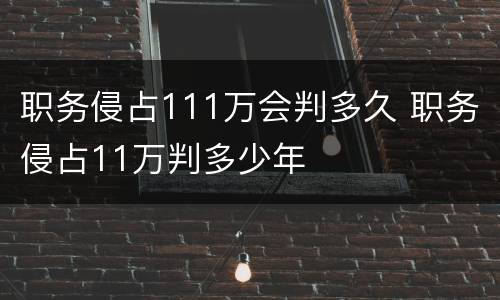 职务侵占111万会判多久 职务侵占11万判多少年