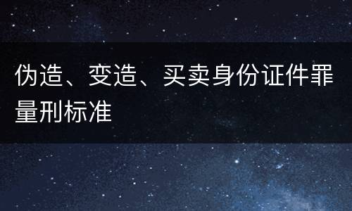 伪造、变造、买卖身份证件罪量刑标准