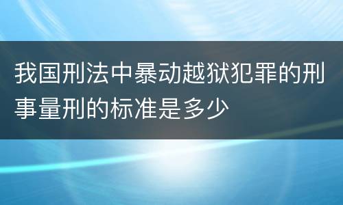 我国刑法中暴动越狱犯罪的刑事量刑的标准是多少
