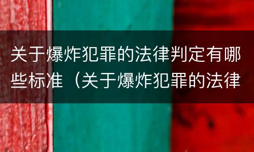 关于爆炸犯罪的法律判定有哪些标准（关于爆炸犯罪的法律判定有哪些标准呢）