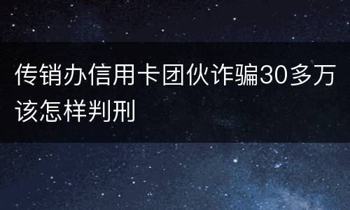 传销办信用卡团伙诈骗30多万该怎样判刑