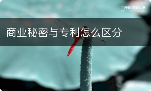 商业秘密与专利怎么区分