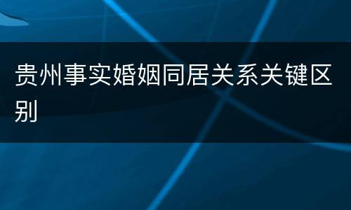 贵州事实婚姻同居关系关键区别