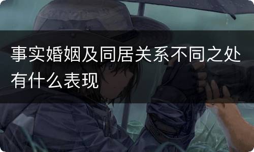 事实婚姻及同居关系不同之处有什么表现