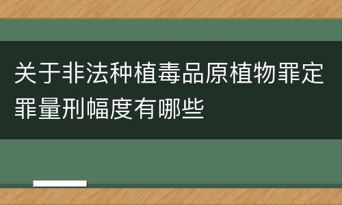 关于非法种植毒品原植物罪定罪量刑幅度有哪些