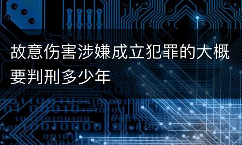 故意伤害涉嫌成立犯罪的大概要判刑多少年