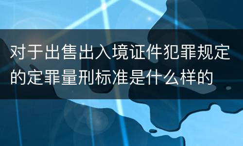 对于出售出入境证件犯罪规定的定罪量刑标准是什么样的