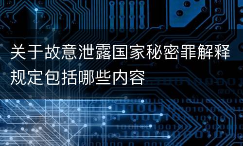 关于故意泄露国家秘密罪解释规定包括哪些内容