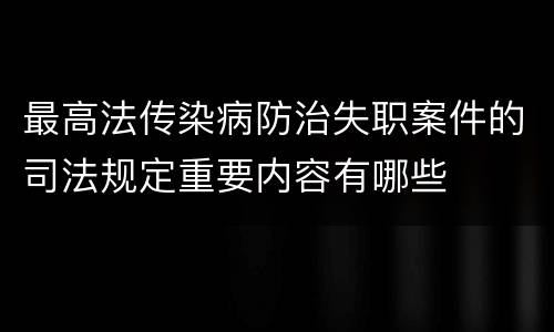 最高法传染病防治失职案件的司法规定重要内容有哪些