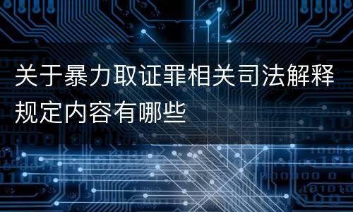 关于暴力取证罪相关司法解释规定内容有哪些