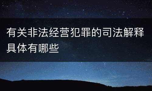 有关非法经营犯罪的司法解释具体有哪些
