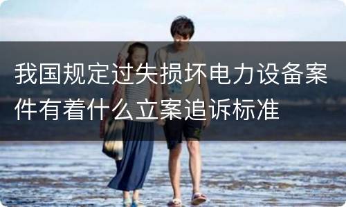 我国规定过失损坏电力设备案件有着什么立案追诉标准