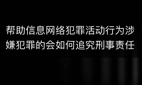 帮助信息网络犯罪活动行为涉嫌犯罪的会如何追究刑事责任