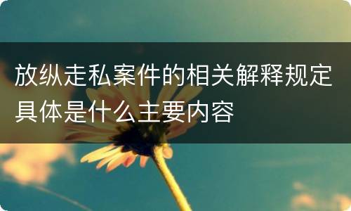 放纵走私案件的相关解释规定具体是什么主要内容