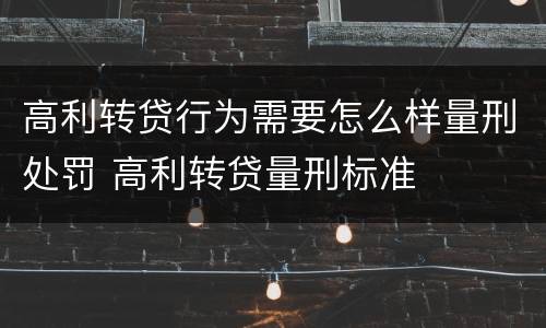 高利转贷行为需要怎么样量刑处罚 高利转贷量刑标准