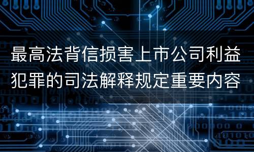 最高法背信损害上市公司利益犯罪的司法解释规定重要内容