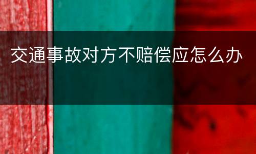 交通事故对方不赔偿应怎么办