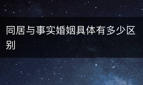 同居与事实婚姻具体有多少区别
