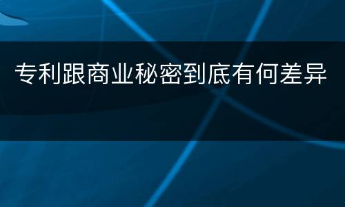 专利跟商业秘密到底有何差异