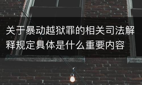 关于暴动越狱罪的相关司法解释规定具体是什么重要内容
