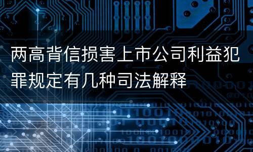 两高背信损害上市公司利益犯罪规定有几种司法解释
