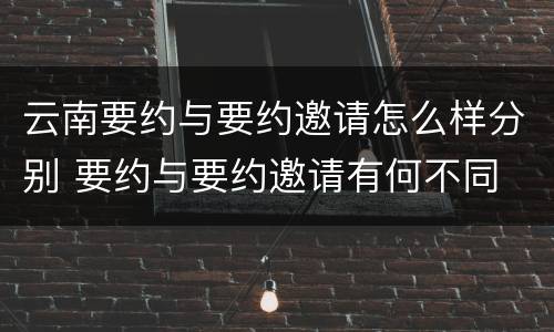 云南要约与要约邀请怎么样分别 要约与要约邀请有何不同