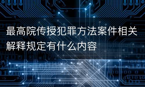 最高院传授犯罪方法案件相关解释规定有什么内容