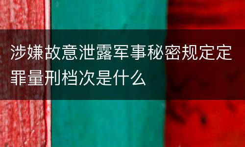 涉嫌故意泄露军事秘密规定定罪量刑档次是什么