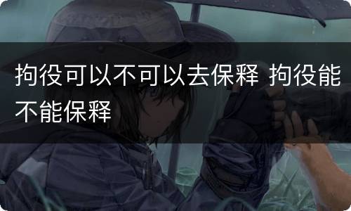 拘役可以不可以去保释 拘役能不能保释
