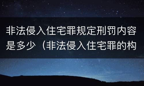 非法侵入住宅罪规定刑罚内容是多少（非法侵入住宅罪的构成要件及处刑）