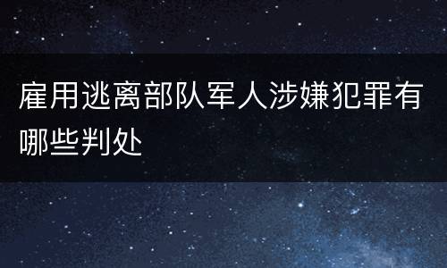 雇用逃离部队军人涉嫌犯罪有哪些判处