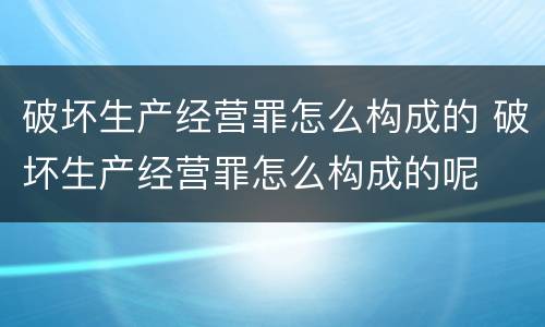 破坏生产经营罪怎么构成的 破坏生产经营罪怎么构成的呢
