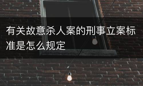 有关故意杀人案的刑事立案标准是怎么规定