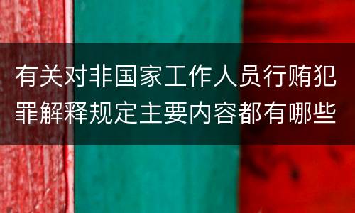 有关对非国家工作人员行贿犯罪解释规定主要内容都有哪些