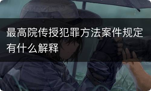 最高院传授犯罪方法案件规定有什么解释