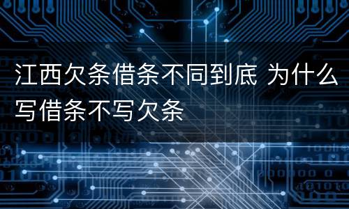 江西欠条借条不同到底 为什么写借条不写欠条