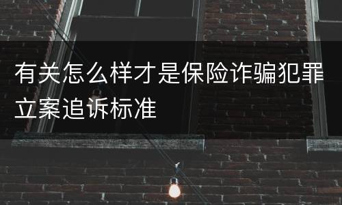 有关怎么样才是保险诈骗犯罪立案追诉标准