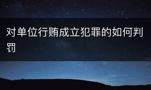对单位行贿成立犯罪的如何判罚