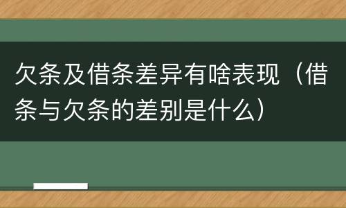 欠条及借条差异有啥表现（借条与欠条的差别是什么）