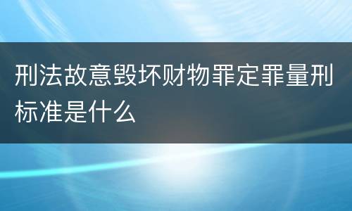 刑法故意毁坏财物罪定罪量刑标准是什么