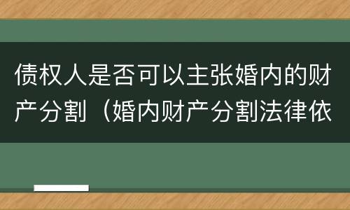 债权人是否可以主张婚内的财产分割（婚内财产分割法律依据）