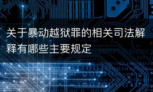 关于暴动越狱罪的相关司法解释有哪些主要规定