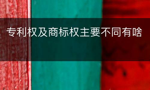 专利权及商标权主要不同有啥
