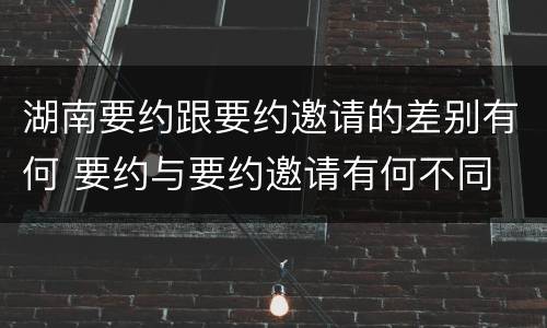 湖南要约跟要约邀请的差别有何 要约与要约邀请有何不同
