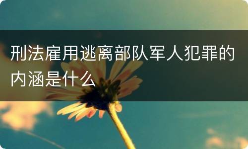刑法雇用逃离部队军人犯罪的内涵是什么