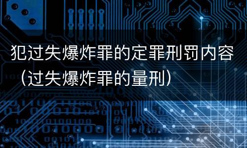 犯过失爆炸罪的定罪刑罚内容（过失爆炸罪的量刑）